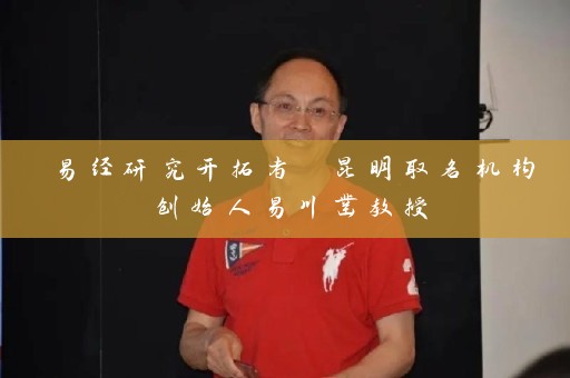 易经研究开拓者 昆明取名机构创始人易川凿教授插图