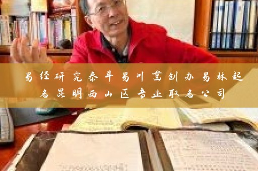 易经研究泰斗易川凿创办易林起名昆明西山区专业取名公司插图