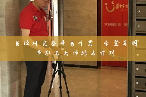 易经研究泰斗易川凿 荣登昆明市取名大师排名前列插图