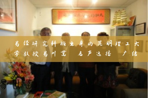 易经研究科班出身的昆明理工大学教授易川凿 名声远播 广结善缘 昆明易川凿取名好吗插图