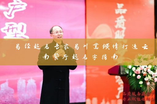 易经起名专家易川凿倾情打造云南餐厅起名字指南插图