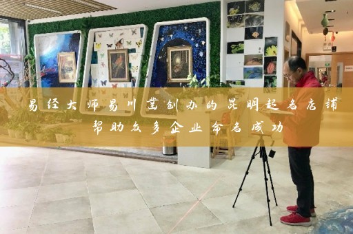 易经大师易川凿创办的昆明起名店铺 帮助众多企业命名成功插图