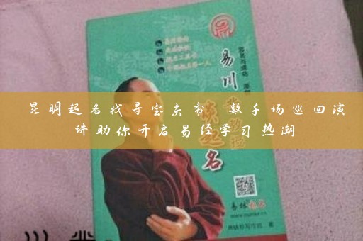 昆明起名找寻宝庆斋 数千场巡回演讲助你开启易经学习热潮插图