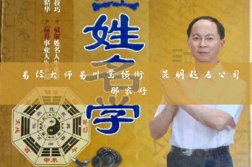 易经大师易川凿领衔 昆明起名公司那家好插图