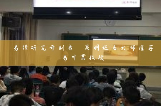 易经研究开创者 昆明起名大师推荐易川凿教授插图