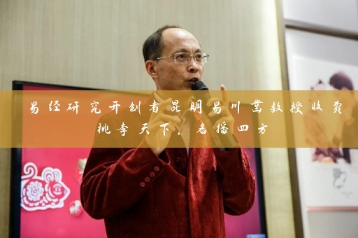 易经研究开创者昆明易川凿教授收费桃李天下，名播四方插图