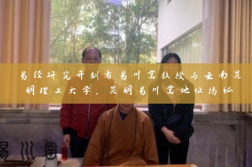 易经研究开创者易川凿教授与云南昆明理工大学，昆明易川凿地址揭秘插图
