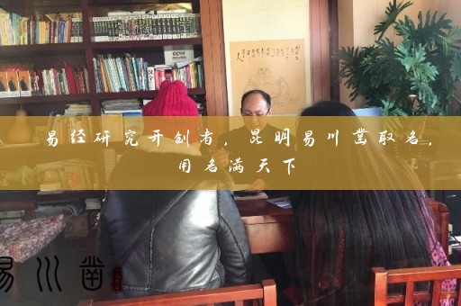 易经研究开创者，昆明易川凿取名，用名满天下插图