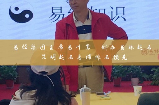 易经集团主席易川凿 创办易林起名 昆明起名店铺排名领先插图